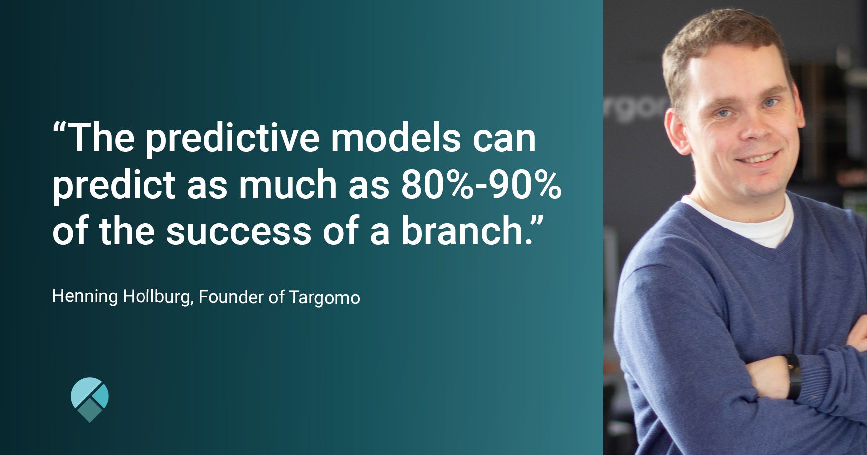 “The predictive models can predict as much as 80%-90% of the success of a branch.”